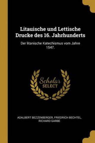 Knjiga Litauische Und Lettische Drucke Des 16. Jahrhunderts: Der Litanische Katechismus Vom Jahre 1547. Adalbert Bezzenberger