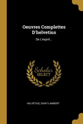 Kniha Oeuvres Complettes D'helvetius: De L'esprit... Saint-Lambert