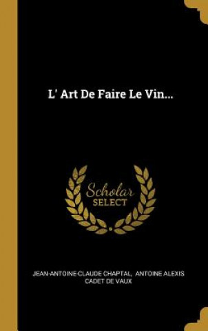 Kniha L' Art De Faire Le Vin... Jean Antoine Claude Chaptal
