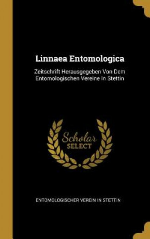 Kniha Linnaea Entomologica: Zeitschrift Herausgegeben Von Dem Entomologischen Vereine in Stettin Entomologischer Verein in Stettin