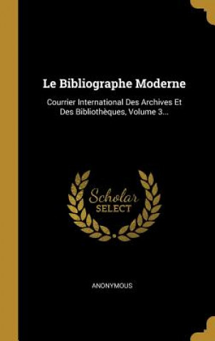 Carte Le Bibliographe Moderne: Courrier International Des Archives Et Des Biblioth?ques, Volume 3... 