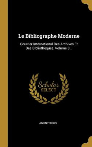 Książka Le Bibliographe Moderne: Courrier International Des Archives Et Des Biblioth?ques, Volume 3... 