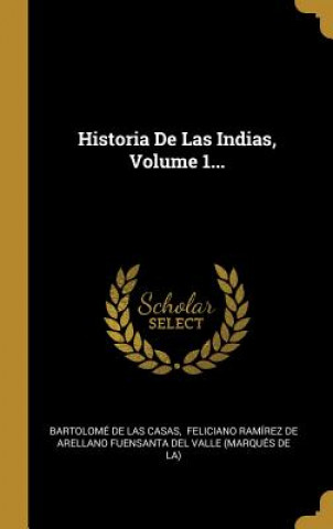 Kniha Historia De Las Indias, Volume 1... Bartolome De Las Casas