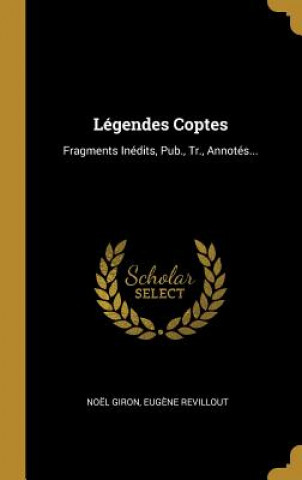 Carte Légendes Coptes: Fragments Inédits, Pub., Tr., Annotés... Noel Giron