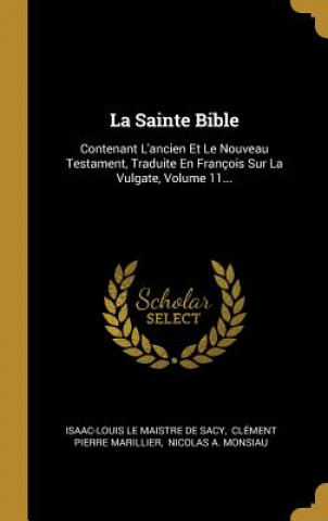 Carte La Sainte Bible: Contenant L'ancien Et Le Nouveau Testament, Traduite En François Sur La Vulgate, Volume 11... Isaac-Louis Le Maistre De Sacy