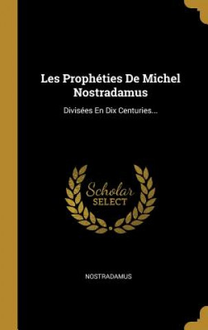 Könyv Les Prophéties De Michel Nostradamus: Divisées En Dix Centuries... Nostradamus