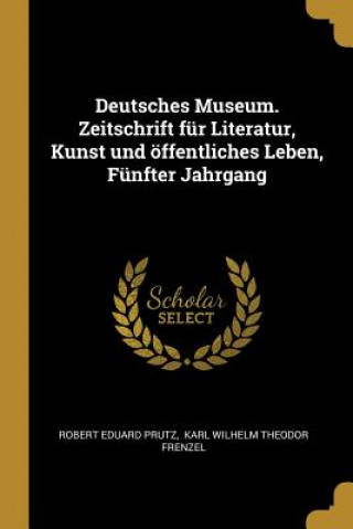 Knjiga Deutsches Museum. Zeitschrift Für Literatur, Kunst Und Öffentliches Leben, Fünfter Jahrgang Robert Eduard Prutz