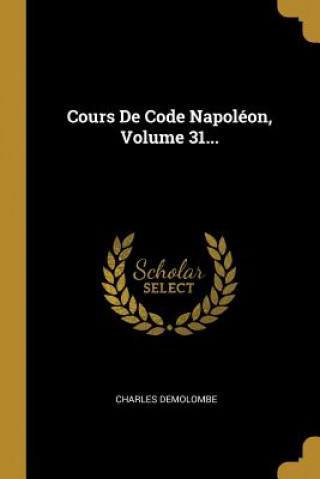 Knjiga Cours De Code Napoléon, Volume 31... Charles Demolombe