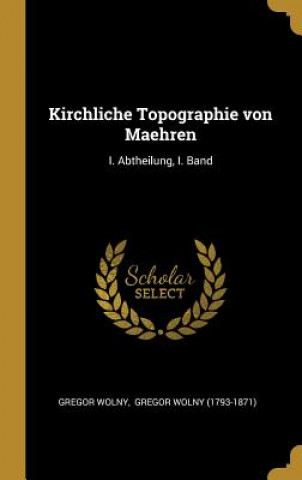Kniha Kirchliche Topographie Von Maehren: I. Abtheilung, I. Band Gregor Wolny