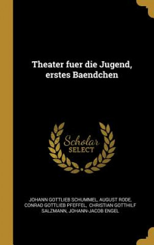 Carte Theater Fuer Die Jugend, Erstes Baendchen Johann Gottlieb Schummel