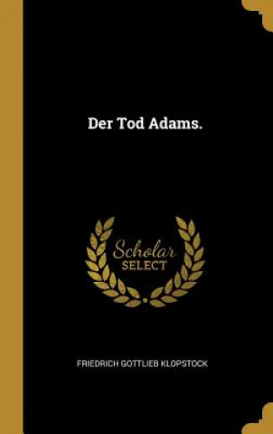 Kniha Der Tod Adams. Friedrich Gottlieb Klopstock