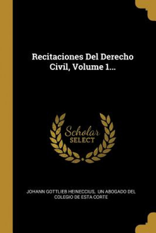 Kniha Recitaciones Del Derecho Civil, Volume 1... Johann Gottlieb Heineccius