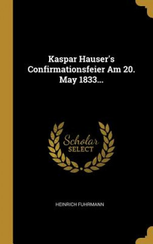 Carte Kaspar Hauser's Confirmationsfeier Am 20. May 1833... Heinrich Fuhrmann
