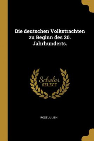 Knjiga Die Deutschen Volkstrachten Zu Beginn Des 20. Jahrhunderts. Rose Julien