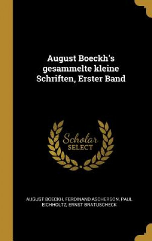 Kniha August Boeckh's Gesammelte Kleine Schriften, Erster Band August Boeckh