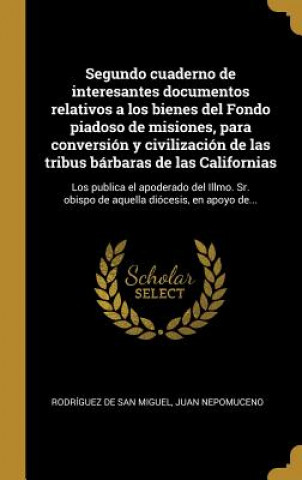 Kniha Segundo cuaderno de interesantes documentos relativos a los bienes del Fondo piadoso de misiones, para conversión y civilización de las tribus bárbara Juan Nepomucen Rodriguez de San Miguel