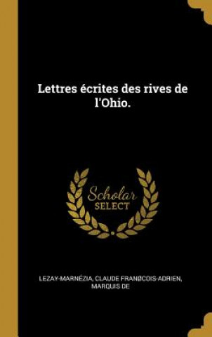 Kniha Lettres écrites des rives de l'Ohio. Claude Francois-Adrie Lezay-Marnezia