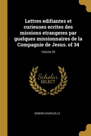 Книга Lettres edifiantes et curieuses ecrites des missions etrangeres par guelques missionnaires de la Compagnie de Jesus. of 34; Volume 29 Gobien Charles Le