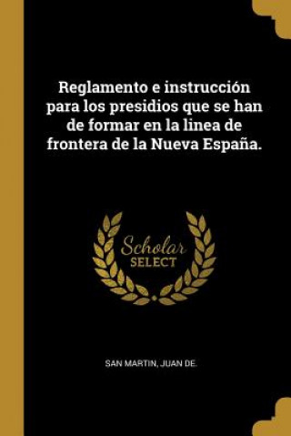 Książka Reglamento e instrucción para los presidios que se han de formar en la linea de frontera de la Nueva Espa?a. Juan De San Martin