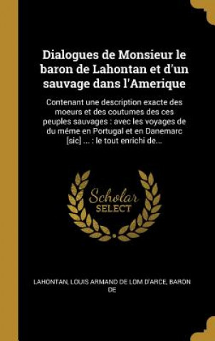 Kniha Dialogues de Monsieur le baron de Lahontan et d'un sauvage dans l'Amerique: Contenant une description exacte des moeurs et des coutumes des ces peuple Louis Armand De Lom D'Arce Ba Lahontan