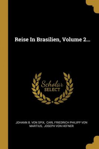 Könyv Reise in Brasilien, Volume 2... Johann B. Von Spix