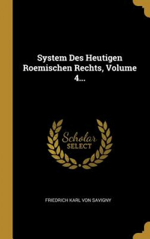 Carte System Des Heutigen Roemischen Rechts, Volume 4... Friedrich Carl Von Savigny