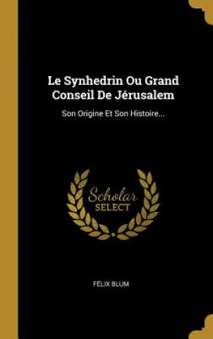 Carte Le Synhedrin Ou Grand Conseil De Jérusalem: Son Origine Et Son Histoire... Felix Blum