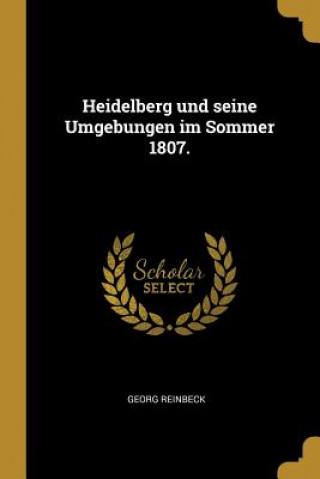 Kniha Heidelberg Und Seine Umgebungen Im Sommer 1807. Georg Reinbeck