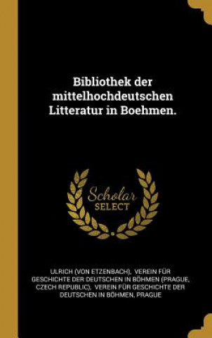 Carte Bibliothek Der Mittelhochdeutschen Litteratur in Boehmen. Ulrich (Von Etzenbach)