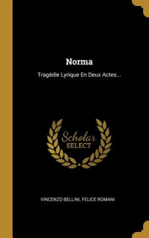 Carte Norma: Tragédie Lyrique En Deux Actes... Vincenzo Bellini