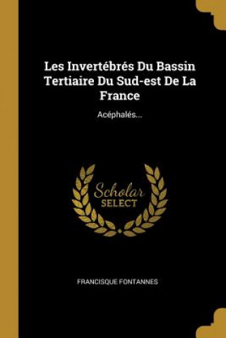 Carte Les Invertébrés Du Bassin Tertiaire Du Sud-est De La France: Acéphalés... Francisque Fontannes