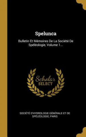 Carte Spelunca: Bulletin Et Mémoires De La Société De Spéléologie, Volume 1... Societe D'Hydrologie Generale Et de