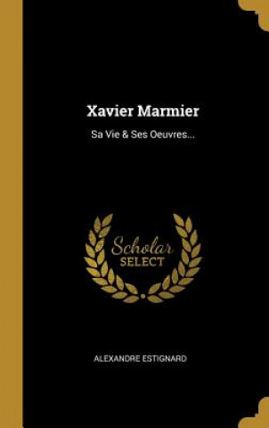 Carte Xavier Marmier: Sa Vie & Ses Oeuvres... Alexandre Estignard