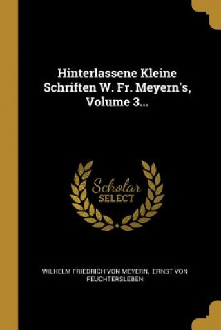 Kniha Hinterlassene Kleine Schriften W. Fr. Meyern's, Volume 3... Wilhelm Friedrich Von Meyern