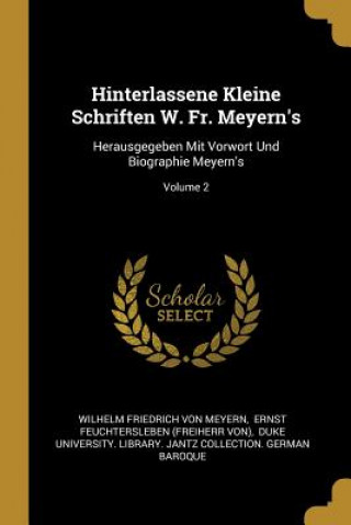 Kniha Hinterlassene Kleine Schriften W. Fr. Meyern's: Herausgegeben Mit Vorwort Und Biographie Meyern's; Volume 2 Wilhelm Friedrich Von Meyern