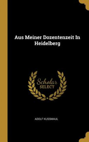Kniha Aus Meiner Dozentenzeit in Heidelberg Adolf Kussmaul