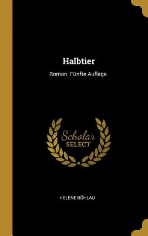 Kniha Halbtier: Roman. Fünfte Auflage. Helene Bohlau