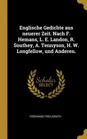 Książka Englische Gedichte Aus Neuerer Zeit. Nach F. Hemans, L. E. Landon, R. Southey, A. Tennyson, H. W. Longfellow, Und Anderen. Ferdinand Freiligrath