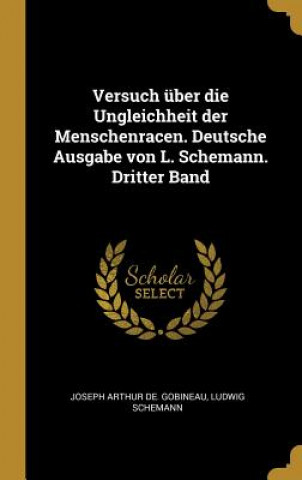Kniha Versuch Über Die Ungleichheit Der Menschenracen. Deutsche Ausgabe Von L. Schemann. Dritter Band Joseph Arthur De Gobineau