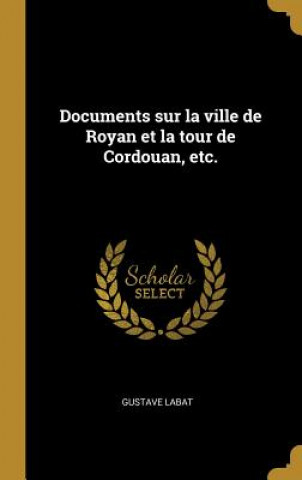 Kniha Documents sur la ville de Royan et la tour de Cordouan, etc. Gustave Labat