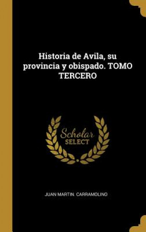 Buch Historia de Avila, su provincia y obispado. TOMO TERCERO Juan Martin Carramolino