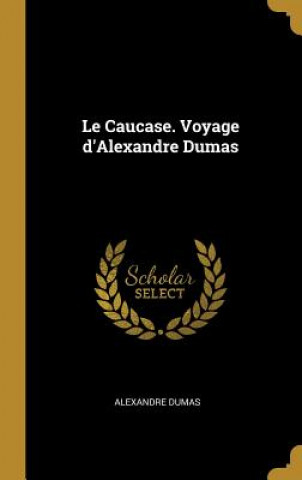 Kniha Le Caucase. Voyage d'Alexandre Dumas Alexandre Dumas