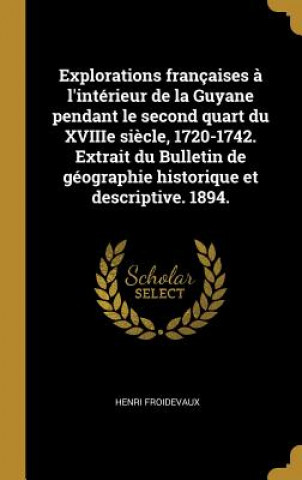 Buch Explorations françaises ? l'intérieur de la Guyane pendant le second quart du XVIIIe si?cle, 1720-1742. Extrait du Bulletin de géographie historique e Henri Froidevaux