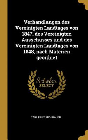 Knjiga Verhandlungen Des Vereinigten Landtages Von 1847, Des Vereinigten Ausschusses Und Des Vereinigten Landtages Von 1848, Nach Materien Geordnet Carl Friedrich Rauer