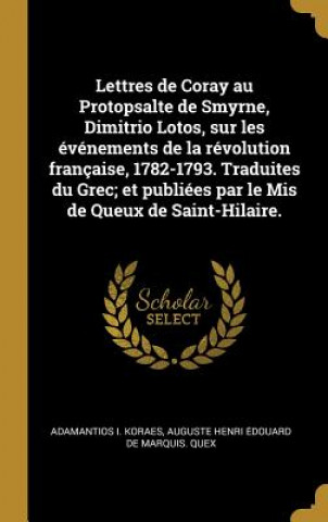 Książka Lettres de Coray au Protopsalte de Smyrne, Dimitrio Lotos, sur les événements de la révolution française, 1782-1793. Traduites du Grec; et publiées pa Adamantios I. Koraes