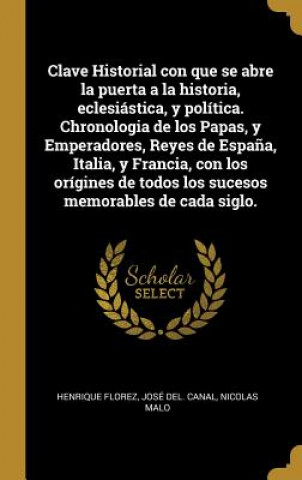 Livre Clave Historial con que se abre la puerta a la historia, eclesiástica, y política. Chronologia de los Papas, y Emperadores, Reyes de Espa?a, Italia, y Henrique Florez