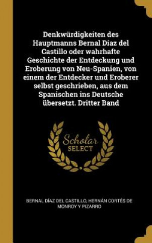 Kniha Denkwürdigkeiten Des Hauptmanns Bernal Diaz del Castillo Oder Wahrhafte Geschichte Der Entdeckung Und Eroberung Von Neu-Spanien, Von Einem Der Entdeck Bernal Diaz Del Castillo