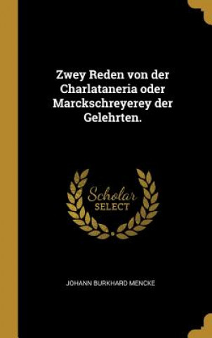 Carte Zwey Reden Von Der Charlataneria Oder Marckschreyerey Der Gelehrten. Johann Burkhard Mencke