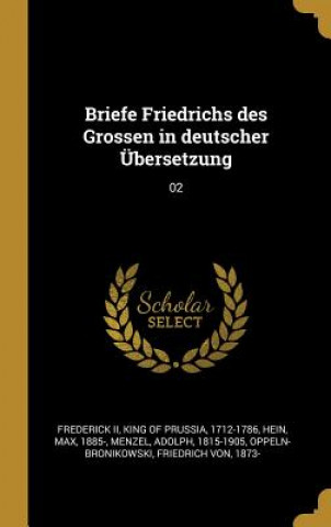 Könyv Briefe Friedrichs Des Grossen in Deutscher Übersetzung: 02 Max Hein