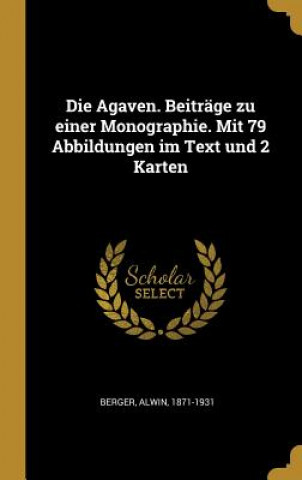Carte Die Agaven. Beiträge Zu Einer Monographie. Mit 79 Abbildungen Im Text Und 2 Karten Alwin Berger